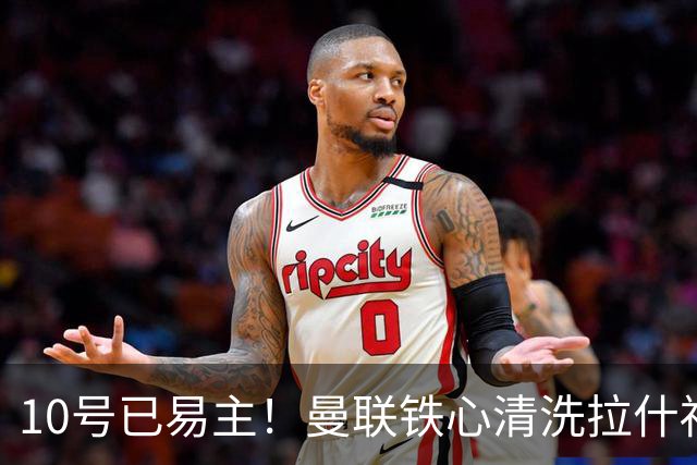 10号已易主！曼联铁心清洗拉什福德，世界杯成最后赌桌