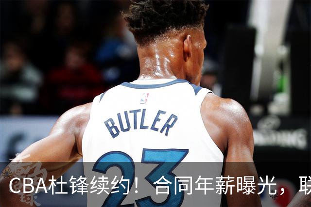 CBA杜锋续约！合同年薪曝光，联盟最高薪主教练，球迷褒贬不一